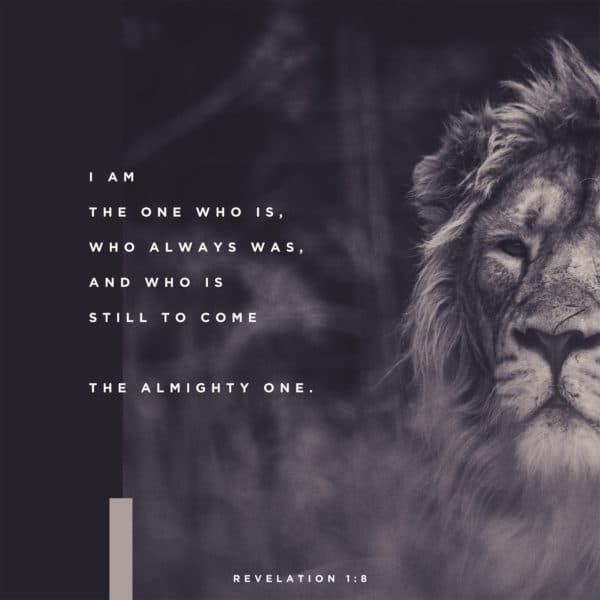 I am the one who is, who always was, and who is still to come—the Almighty One. - Revelation 1:8