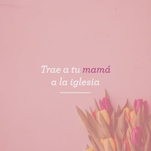 Trae a tu mamá a la iglesia