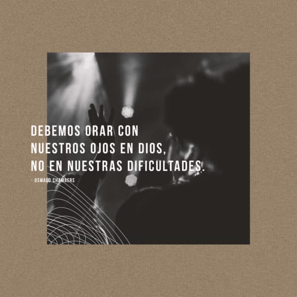 Debemos orar con nuestros ojos en Dios, no en nuestras dificultades. - Oswald Chambers