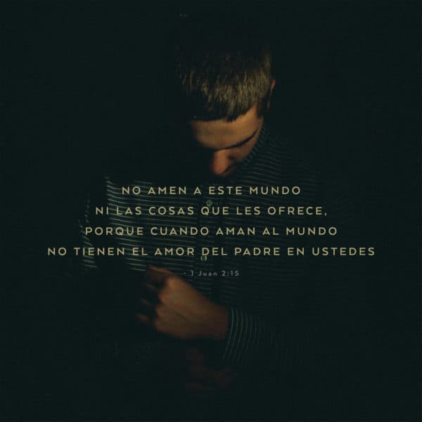 No amen a este mundo ni las cosas que les ofrece, porque cuando aman al mundo no tienen el amor del Padre en ustedes. - 1 Juan 2:15