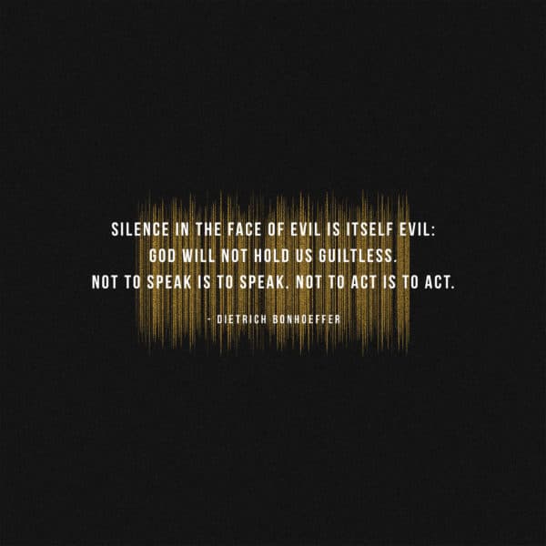 Silence in the face of evil is itself evil: God will not hold us guiltless. Not to speak is to speak. Not to act is to act. - Dietrich Bonhoeffer