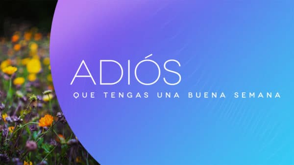 Adiós, que tengas una buena semana