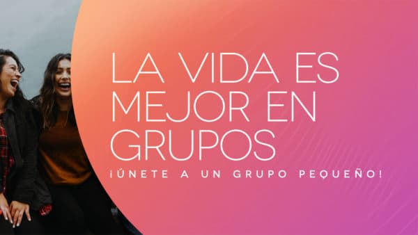 La vida es mejor en grupos. ¡Únete a un grupo pequeño!
