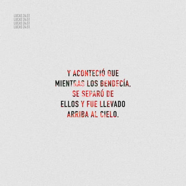 Y aconteció que mientras los bendecía, se separó de ellos y fue llevado arriba al cielo. - Lucas 24:51