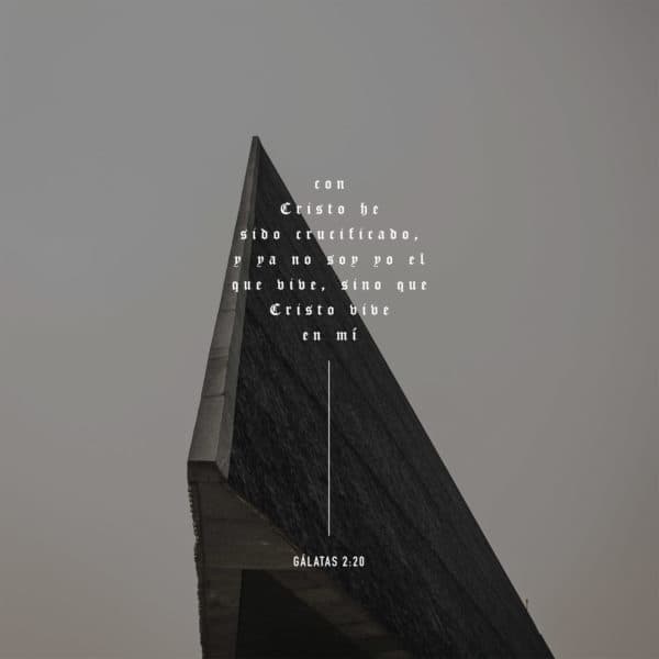 Con Cristo he sido crucificado, y ya no soy yo el que vive, sino que Cristo vive en mí. - Gálatas 2:20