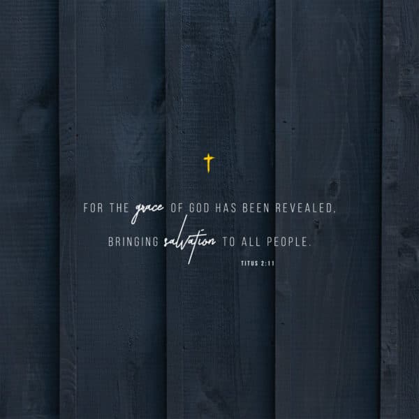 For the grace of God has been revealed, bringing salvation to all people. - Titus 2:11
