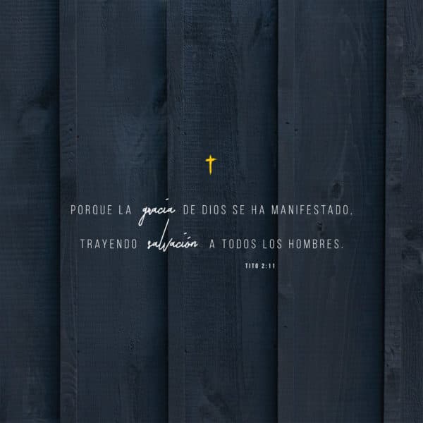 Porque la gracia de Dios se ha manifestado, trayendo salvación a todos los hombres. - Tito 2:11