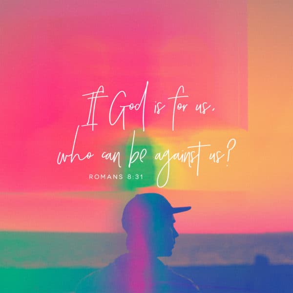 If God is for us, who can be against us? - Romans 8:31