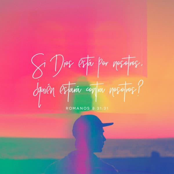 Si Dios está por nosotros, ¿quién estará contra nosotros? - Romanos 8:31