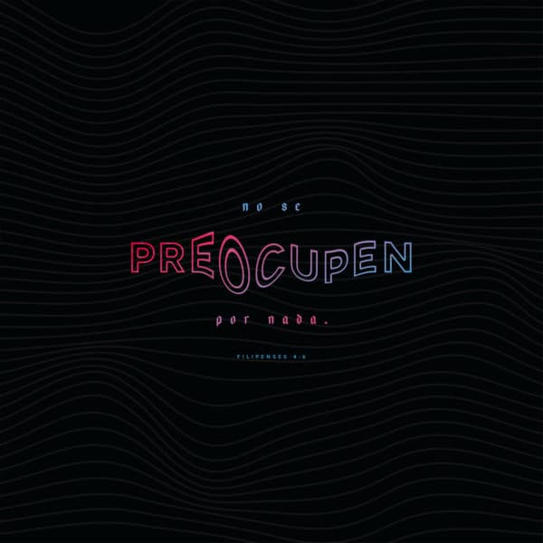 No se preocupen por nada. - Filipenses 4:6