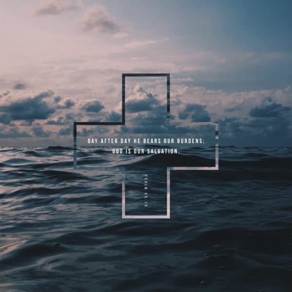 Day after day he bears our burdens; God is our salvation. - Psalm 68:19
