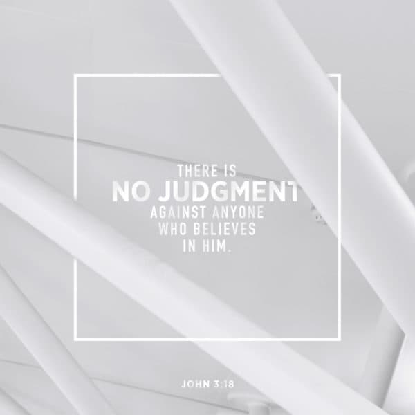 There is no judgment against anyone who believes in him. - John 3:18