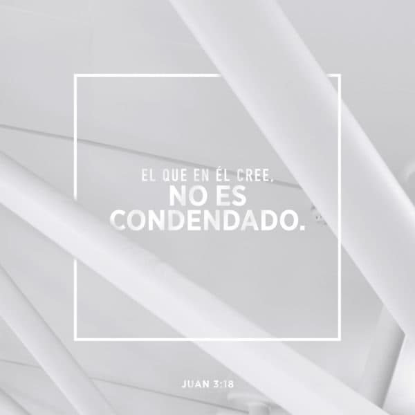 El que en él cree, no es condenado. - Juan 3:18