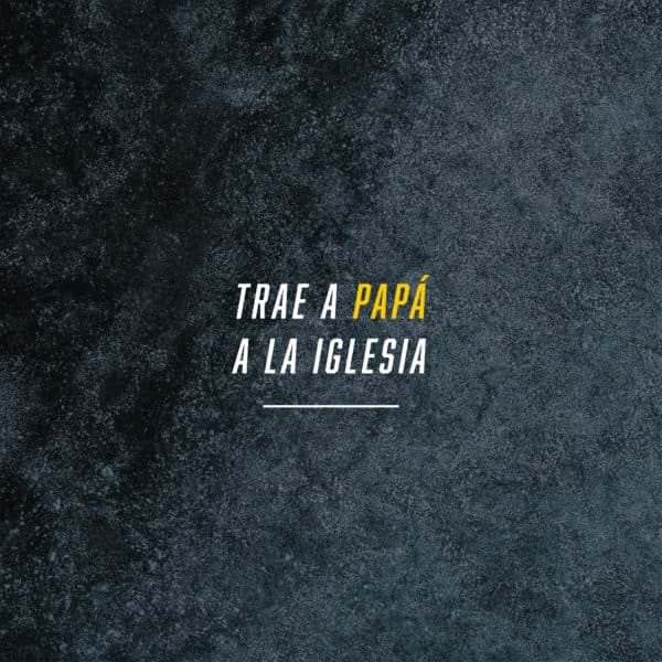 Trae a Papá a la Iglesia