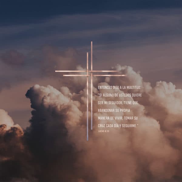 Entonces dijo a la multitud: "Si alguno de ustedes quiere ser mi seguidor, tiene que abandonar su propia manera de vivir, tomar su cruz cada día y seguirme." Lucas 9:23