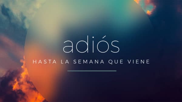 Adiós. Hasta la semana que viene.