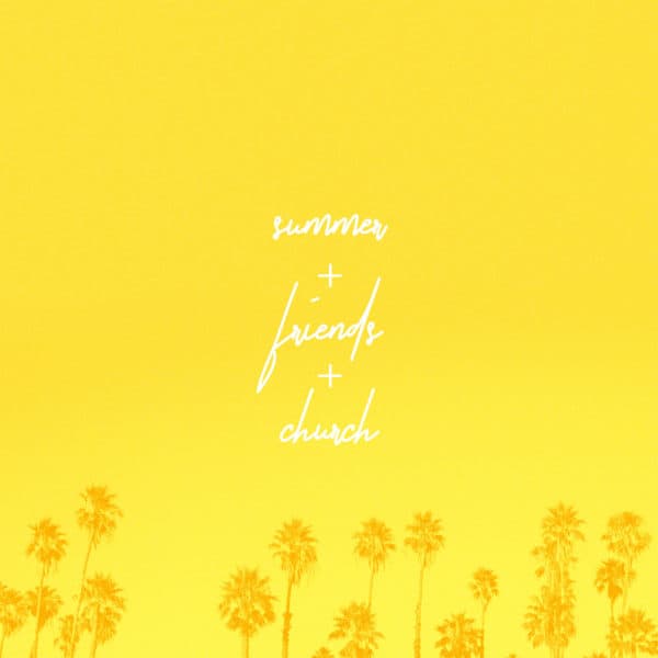 Summer + Friends + Church