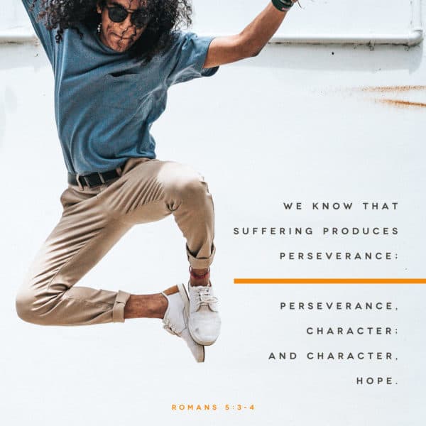 We know that suffering produces perseverance; perseverance, character; and character, hope. - Romans 5:3-4