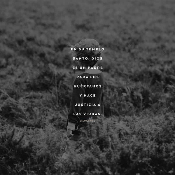 En su templo santo, Dios es un padre para los huérfanos y hace justicia a las viudas. - Salmos 68:5