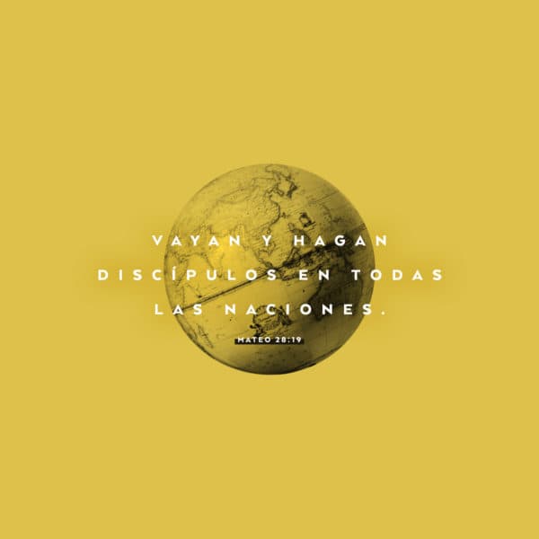 Vayan y hagan discípulos en todas las naciones. - Mateo 28:19