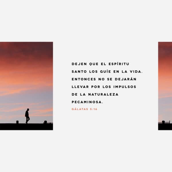Dejen que el Espíritu Santo los guíe en la vida. Entonces no se dejarán llevar por los impulsos de la naturaleza pecaminosa. - Gálatas 5:16