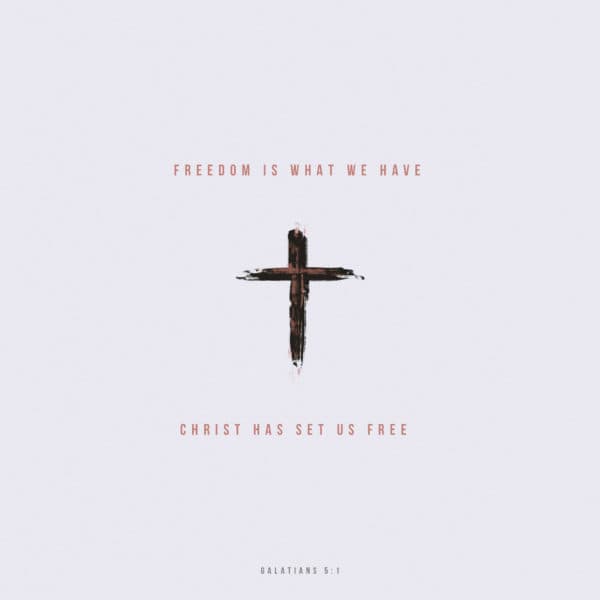 Freedom is what we have Christ has set us free - Galatians 5:1