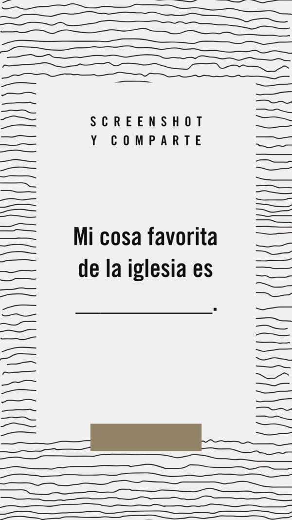 Screenshot y comparte: Mi cosa favorita de la iglesia es _______.