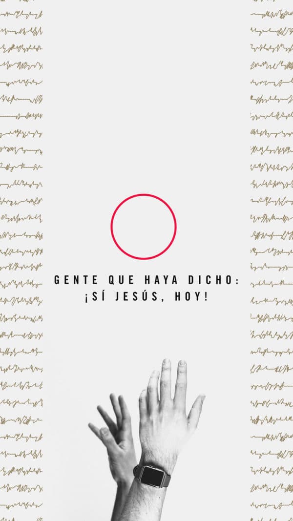 _____ gente que haya dicho: ¡sí Jesús, hoy!