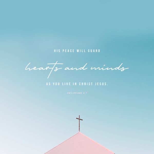 His peace will guard your hearts and minds as you live in Christ Jesus. - Philippians 4:7