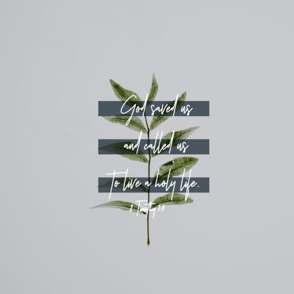 God saved us and called us to live a holy life. - 2 Timothy 1:9