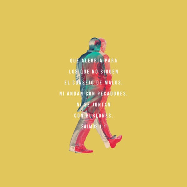 Qué alegría para los que no siguen el consejo de malos, ni andan con pecadores, ni se juntan con burlones; - Salmos 1:1
