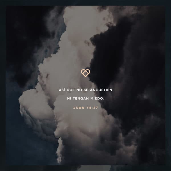 Así que no se angustien ni tengan miedo. - Juan 14:27