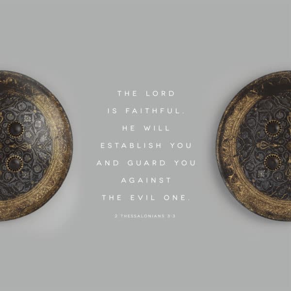 The Lord is faithful. He will establish you and guard you against the evil one. - 2 Thessalonians 3:3