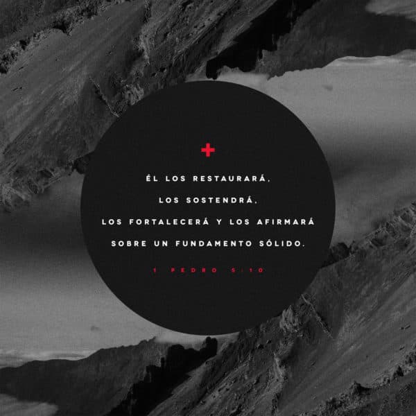 Él los restaurará, los sostendrá, los fortalecerá y los afirmará sobre un fundamento sólido. - 1 Pedro 5:10
