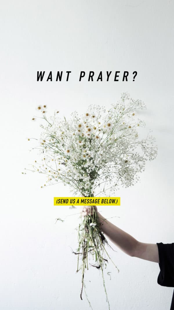 Want prayer? Send us a message below.