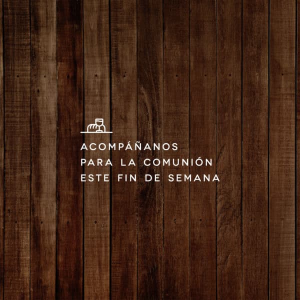 Acompáñanos para la Comunión este fin de semana