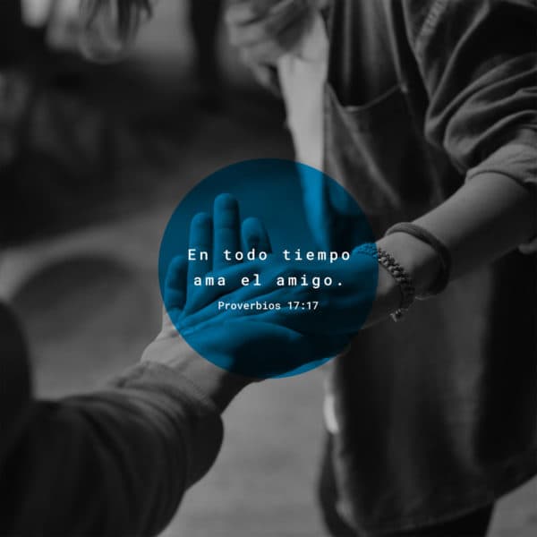 En todo tiempo ama el amigo. - Proverbios 17:17