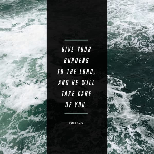 Give your burdens to the LORD, and he will take care of you. - Psalm 55:22