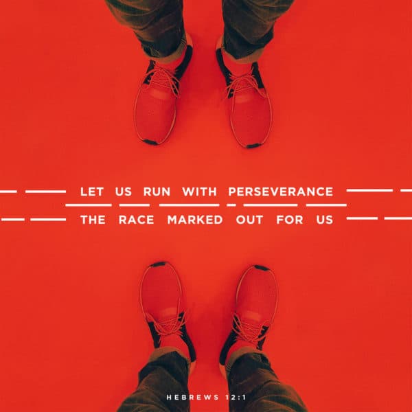 Let us run with perseverance the race marked out for us - Hebrews 12:1
