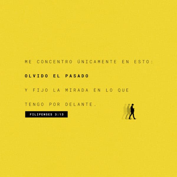 Me concentro únicamente en esto: olvido el pasado y fijo la mirada en lo que tengo por delante. - Filipenses 3:13