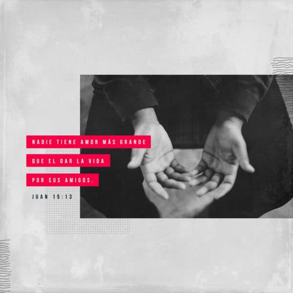 Nadie tiene amor más grande que el dar la vida por sus amigos. - Juan 15:13