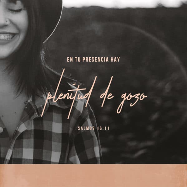 En Tu presencia hay plenitud de gozo - Salmos 16:11