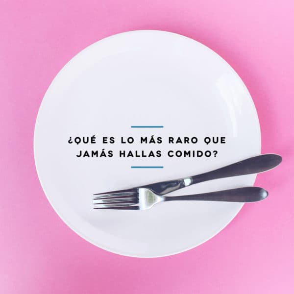 ¿Qué es lo más raro que jamás hallas comido?