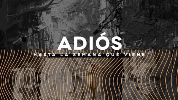 Adiós. Hasta la semana que viene.