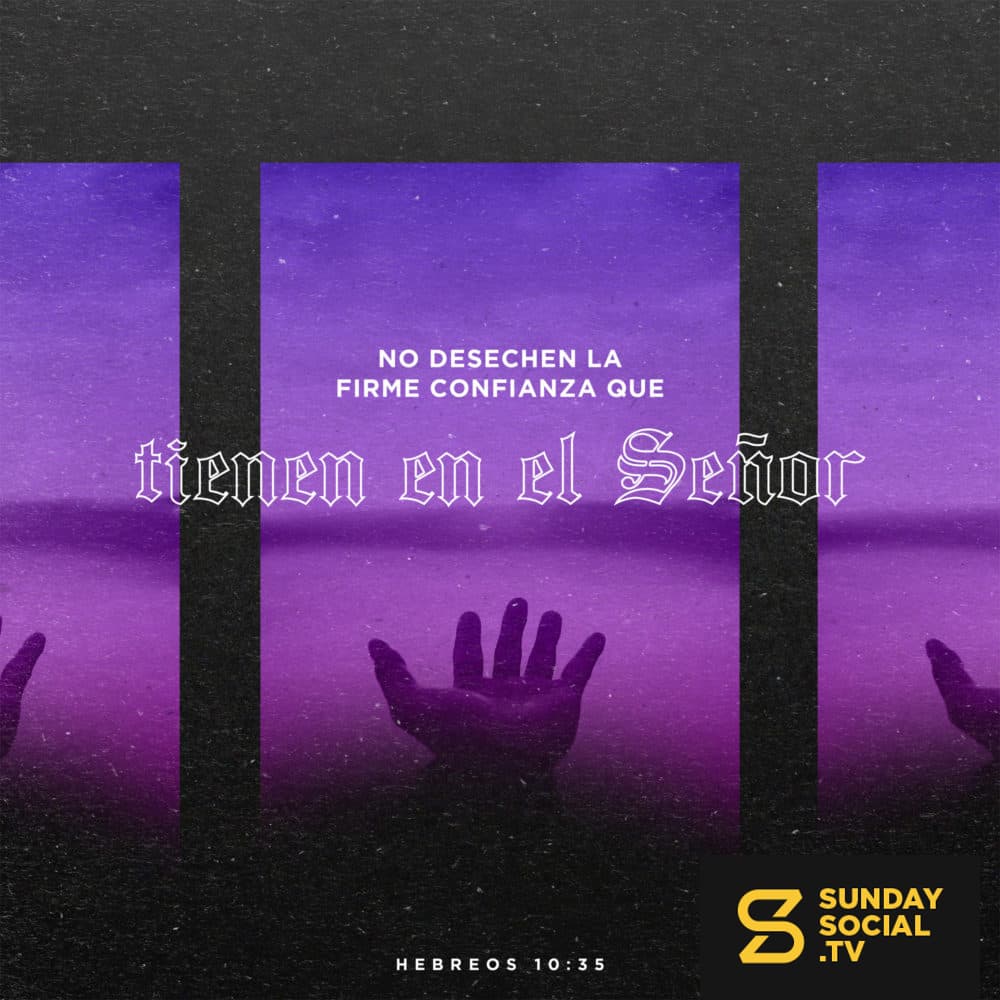 No desechen la firme confianza que tienen en el Señor. - Hebreos 10:35
