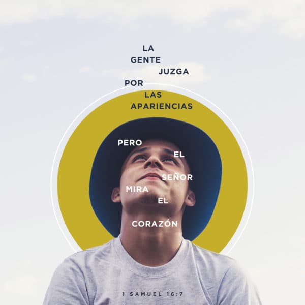  La gente juzga por las apariencias, pero el Señor mira el corazón. - 1 Samuel 16:7