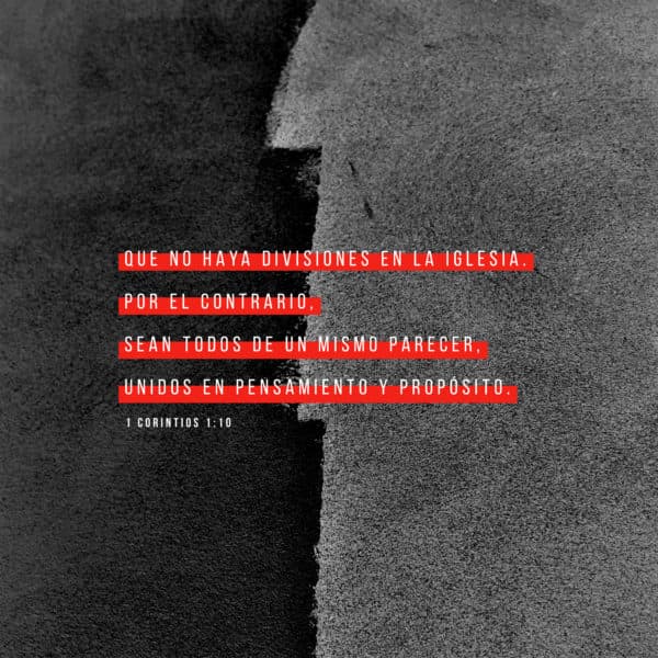 Que no haya divisiones en la iglesia. Por el contrario, sean todos de un mismo parecer, unidos en pensamiento y propósito. - 1 Corintios 1:10