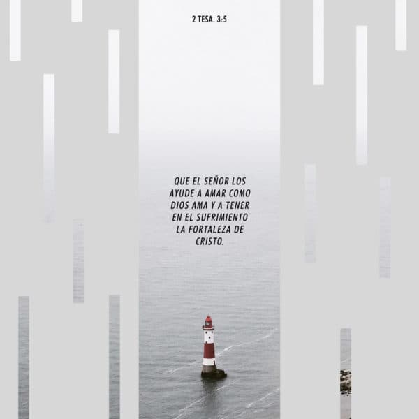 Que el Señor los ayude a amar como Dios ama y a tener en el sufrimiento la fortaleza de Cristo. - 2 Tesalonicenses 3:5