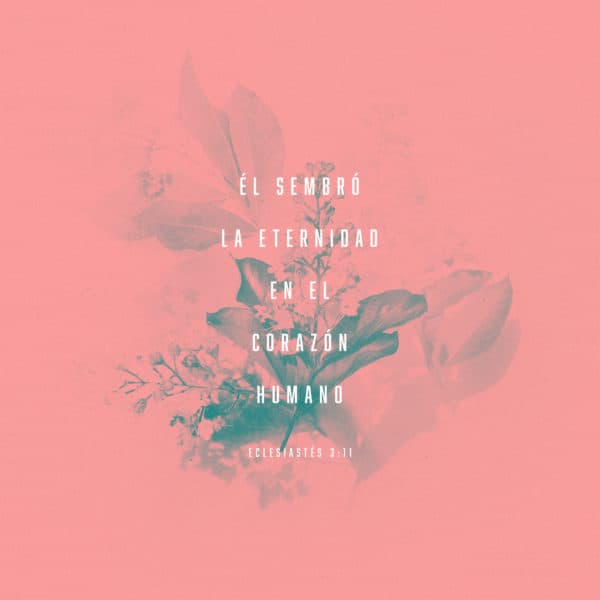 Él sembró la eternidad en el corazón humano - Eclesiastés 3:11