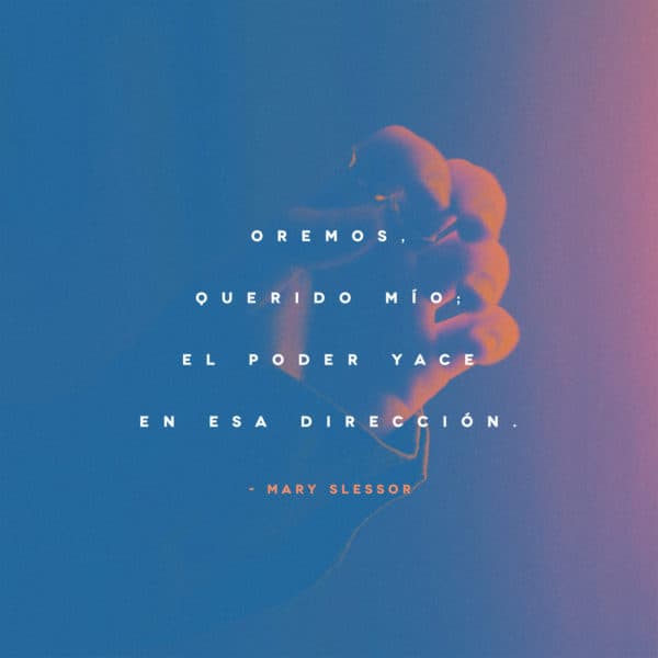 Oremos, querido mío; el poder yace en esa dirección. - Mary Slessor